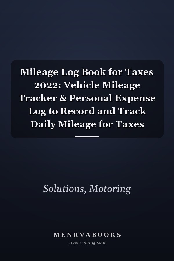 Mileage Log Book for Taxes 2022: Vehicle Mileage Tracker & Personal Expense Log to Record and Track Daily Mileage for Taxes