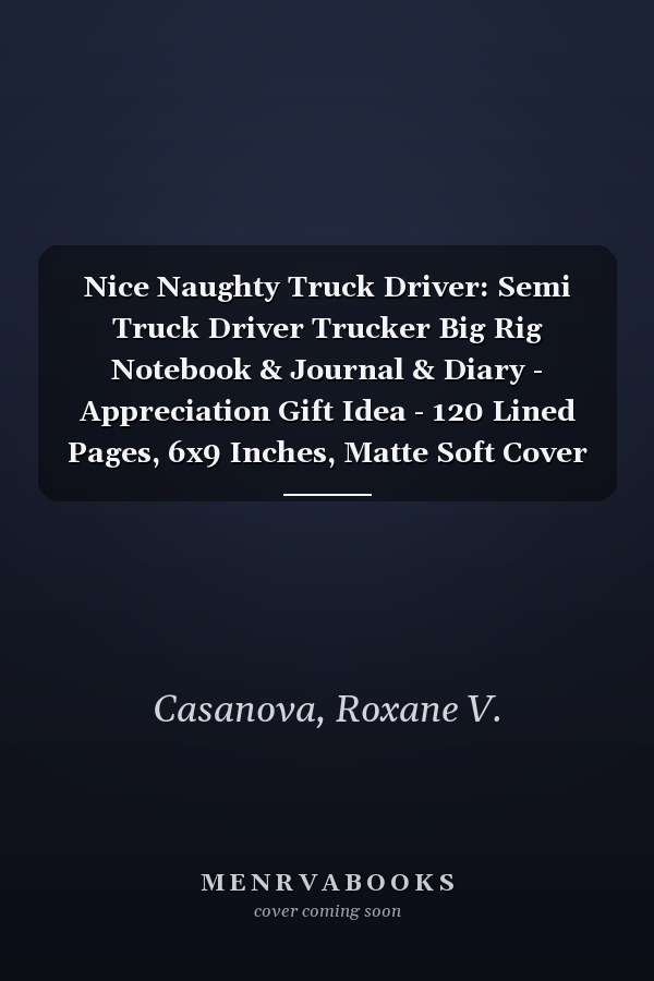Nice Naughty Truck Driver: Semi Truck Driver Trucker Big Rig Notebook & Journal & Diary - Appreciation Gift Idea - 120 Lined Pages, 6x9 Inches, Matte Soft Cover