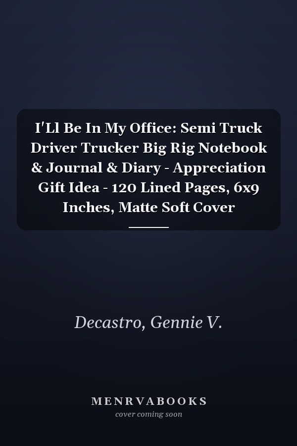 I'Ll Be In My Office: Semi Truck Driver Trucker Big Rig Notebook & Journal & Diary - Appreciation Gift Idea - 120 Lined Pages, 6x9 Inches, Matte Soft Cover