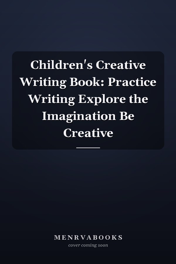 Children's Creative Writing Book: Practice Writing Explore the Imagination Be Creative