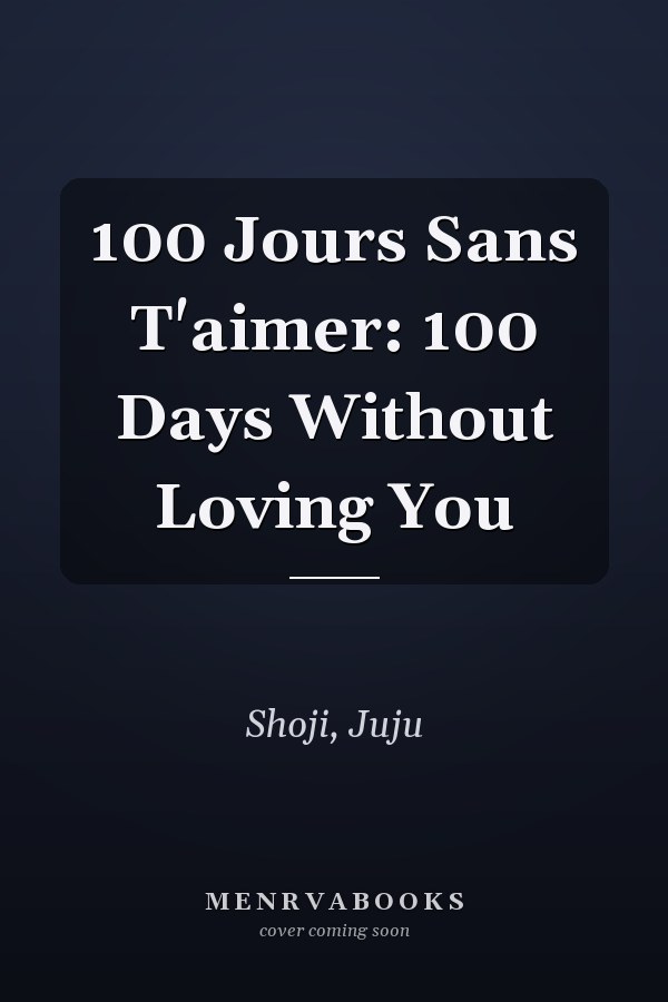 100 Jours Sans T'aimer: 100 Days Without Loving You