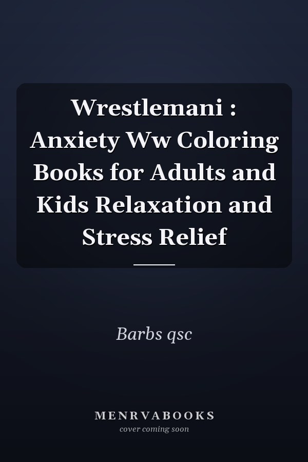 Wrestlemani : Anxiety Ww Coloring Books for Adults and Kids Relaxation and Stress Relief