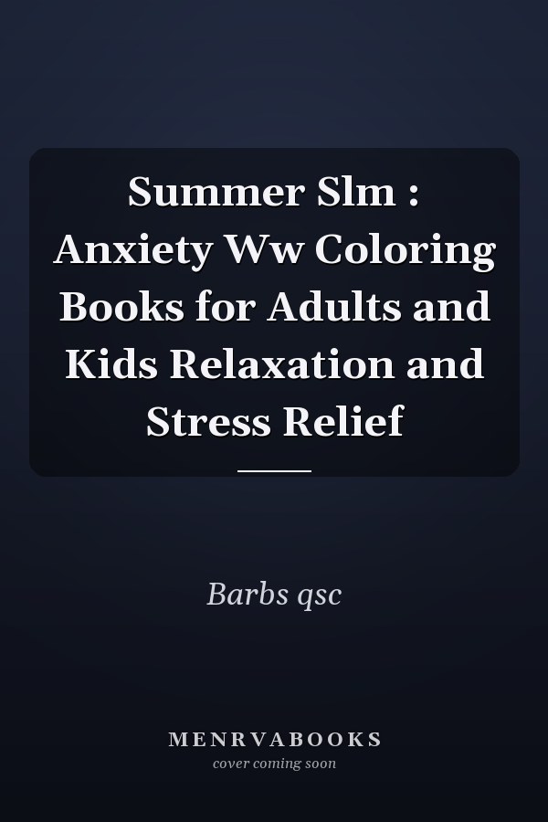 Summer Slm : Anxiety Ww Coloring Books for Adults and Kids Relaxation and Stress Relief