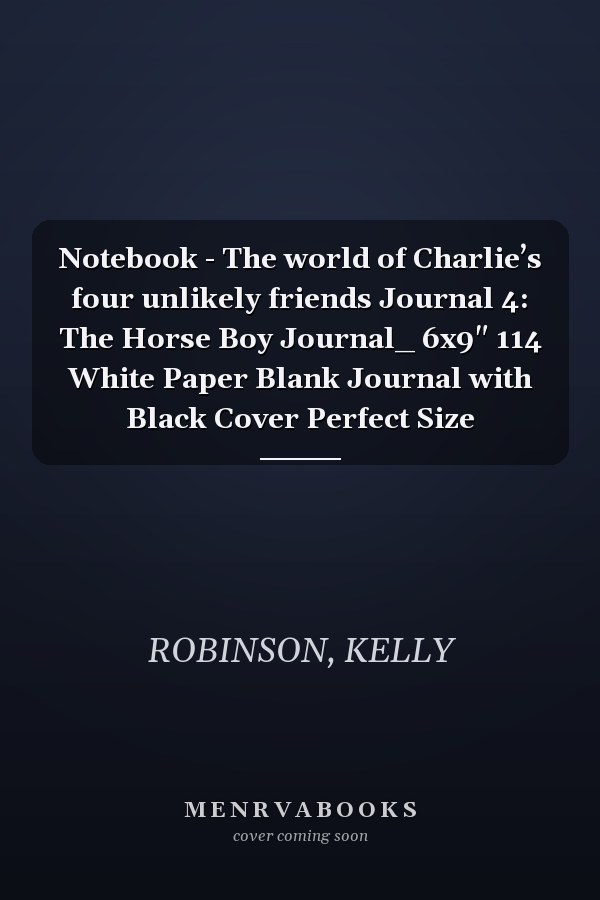 Notebook - The world of Charlie’s four unlikely friends Journal 4: The Horse Boy Journal_ 6x9" 114 White Paper Blank Journal with Black Cover Perfect Size