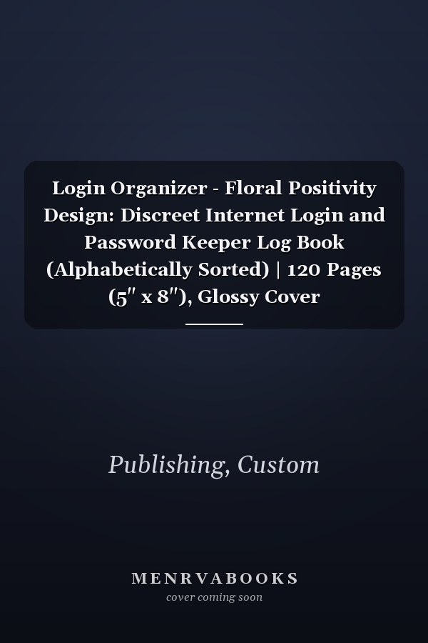 Login Organizer - Floral Positivity Design: Discreet Internet Login and Password Keeper Log Book (Alphabetically Sorted) | 120 Pages (5" x 8"), Glossy Cover