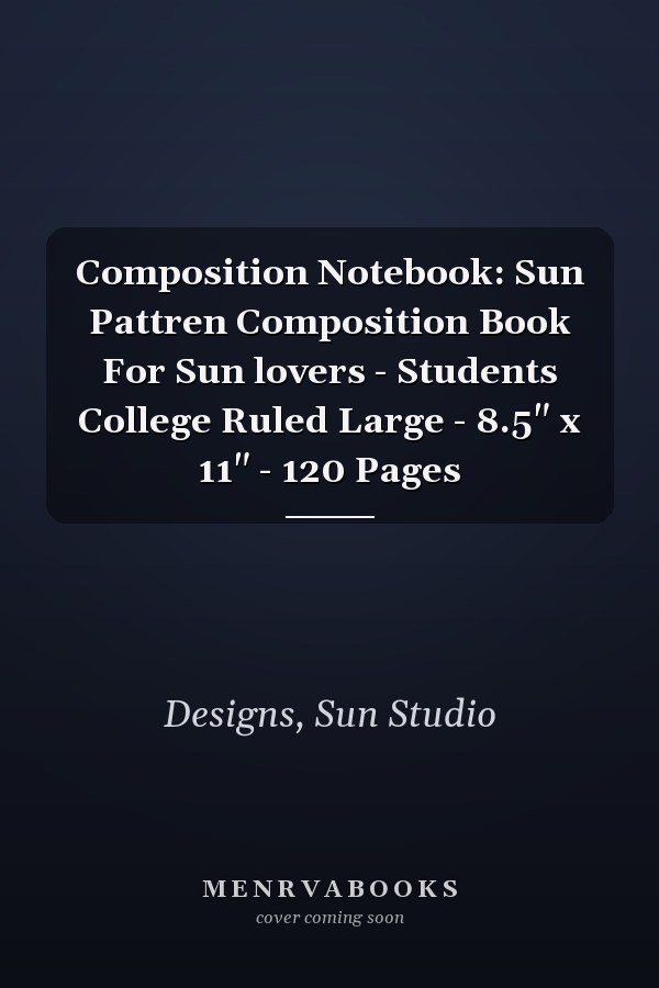 Composition Notebook: Sun Pattren Composition Book For Sun lovers - Students College Ruled Large - 8.5" x 11" - 120 Pages
