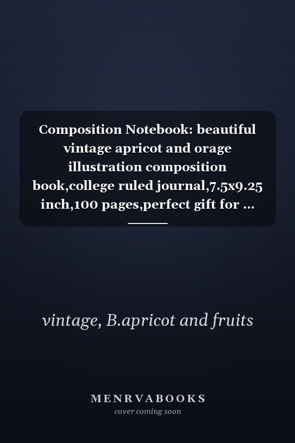 Composition Notebook: beautiful vintage apricot and orage illustration composition book,college ruled journal,7.5x9.25 inch,100 pages,perfect gift for ... school(kids and teens) and teachers.