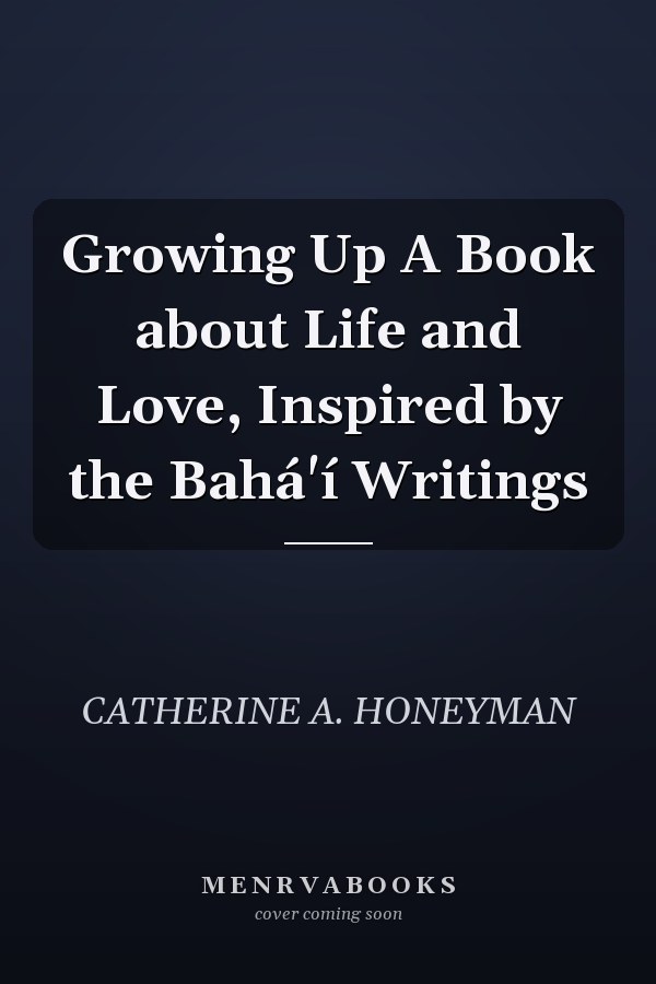 Growing Up A Book about Life and Love, Inspired by the Bahá'í Writings