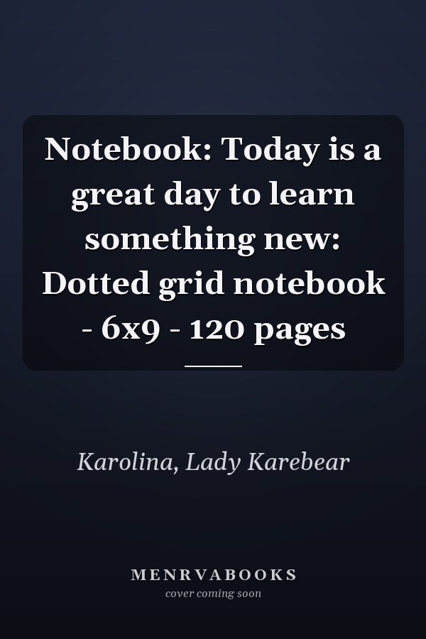Notebook: Today is a great day to learn something new: Dotted grid notebook - 6x9 - 120 pages