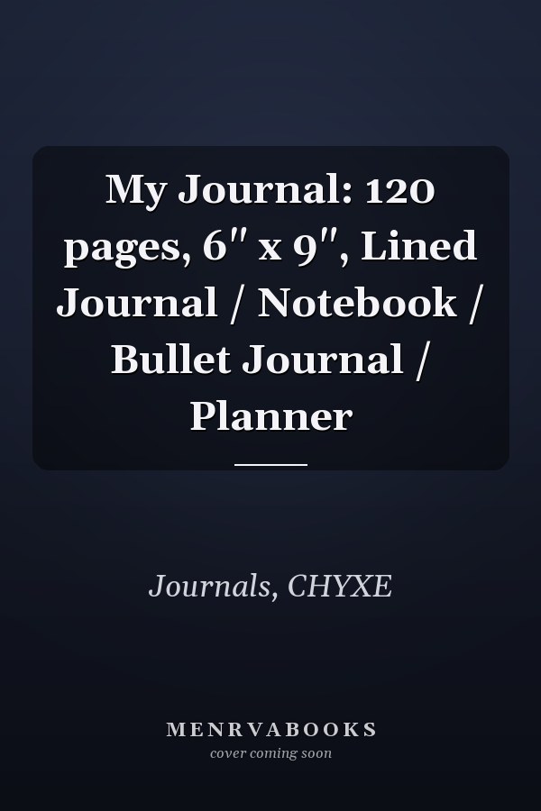 My Journal: 120 pages, 6" x 9", Lined Journal / Notebook / Bullet Journal / Planner