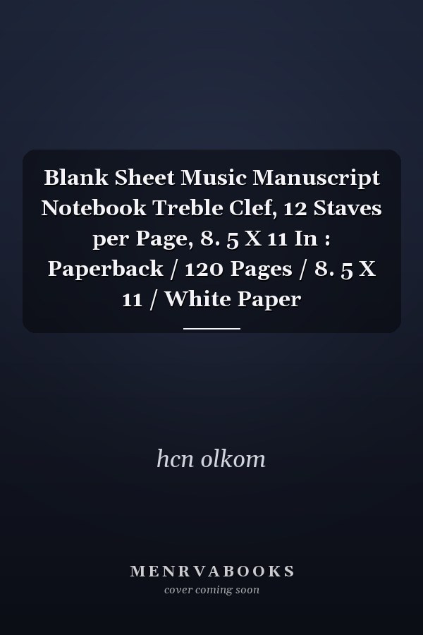 Blank Sheet Music Manuscript Notebook Treble Clef, 12 Staves per Page, 8. 5 X 11 In : Paperback / 120 Pages / 8. 5 X 11 / White Paper