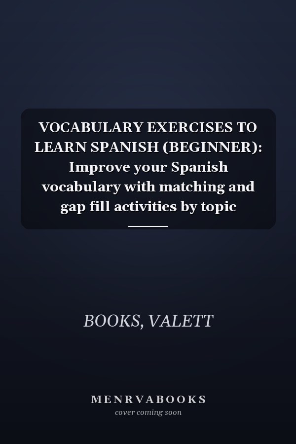 VOCABULARY EXERCISES TO LEARN SPANISH (BEGINNER): Improve your Spanish vocabulary with matching and gap fill activities by topic