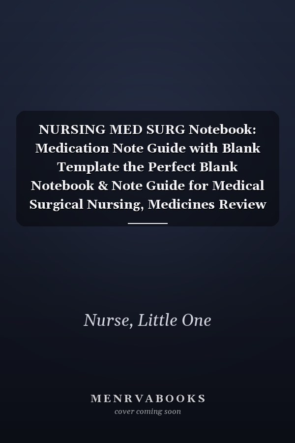 NURSING MED SURG Notebook: Medication Note Guide with Blank Template the Perfect Blank Notebook & Note Guide for Medical Surgical Nursing, Medicines Review Information Paper & Education