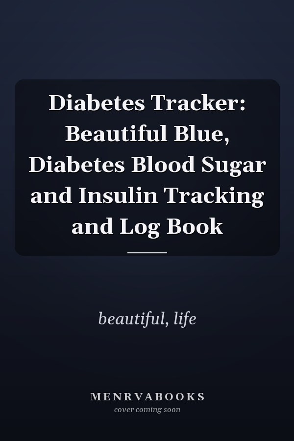 Diabetes Tracker: Beautiful Blue, Diabetes Blood Sugar and Insulin Tracking and Log Book