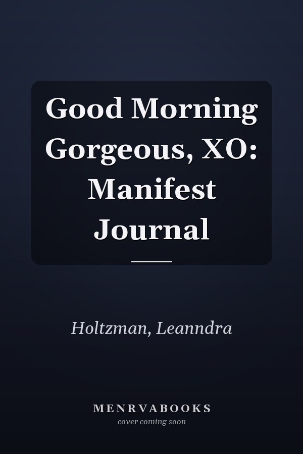 Good Morning Gorgeous, XO: Manifest Journal