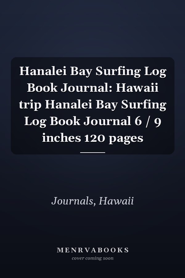 Hanalei Bay Surfing Log Book Journal: Hawaii trip Hanalei Bay Surfing Log Book Journal 6 / 9 inches 120 pages