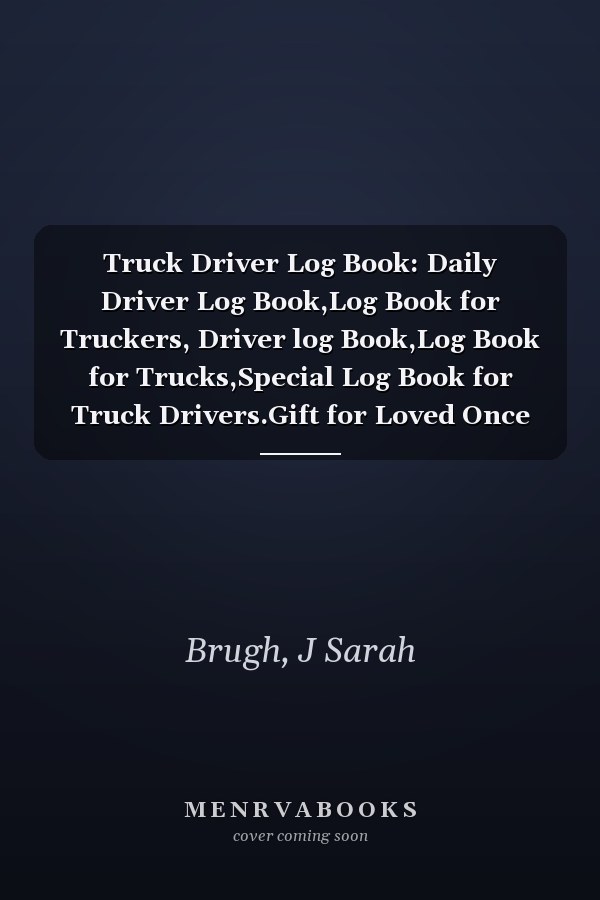 Truck Driver Log Book: Daily Driver Log Book,Log Book for Truckers, Driver log Book,Log Book for Trucks,Special Log Book for Truck Drivers.Gift for Loved Once