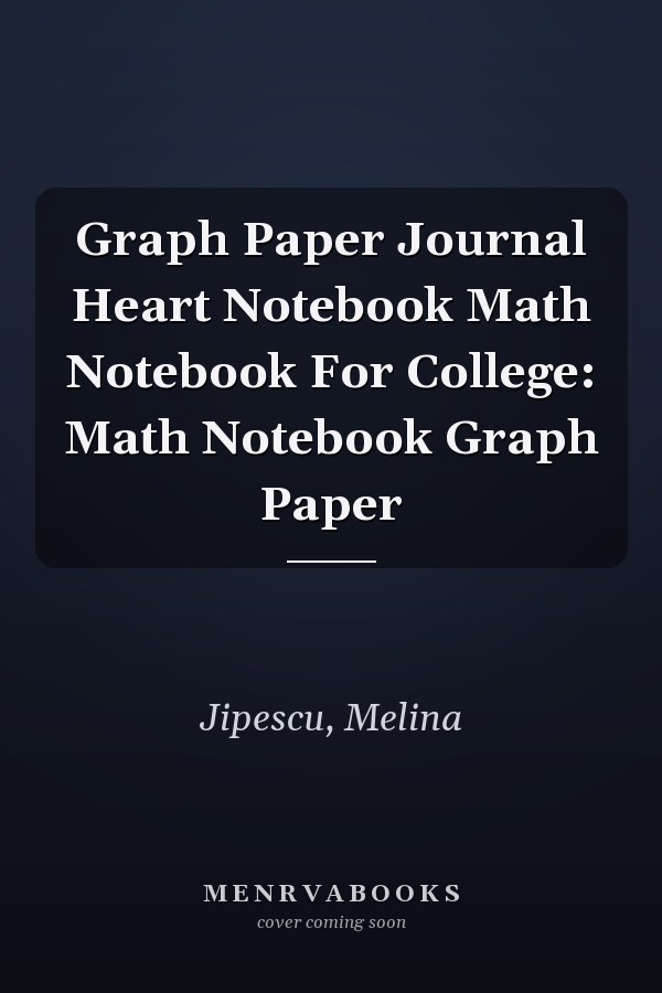 Graph Paper Journal Heart Notebook Math Notebook For College: Math Notebook Graph Paper