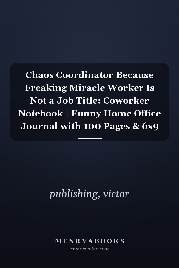 Chaos Coordinator Because Freaking Miracle Worker Is Not a Job Title: Coworker Notebook | Funny Home Office Journal with 100 Pages & 6x9