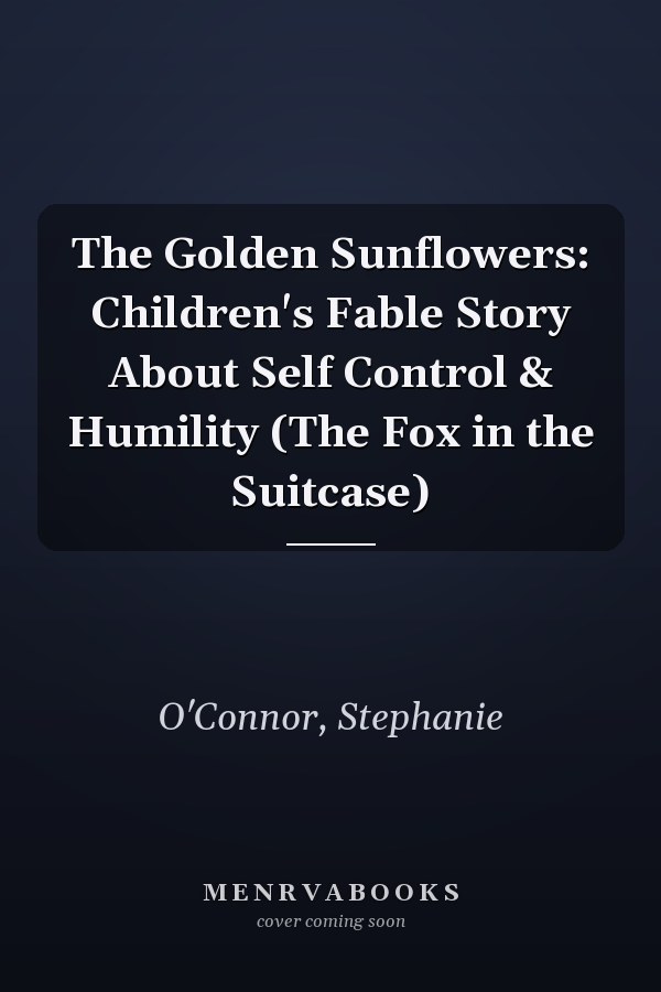 The Golden Sunflowers: Children's Fable Story About Self Control & Humility (The Fox in the Suitcase)