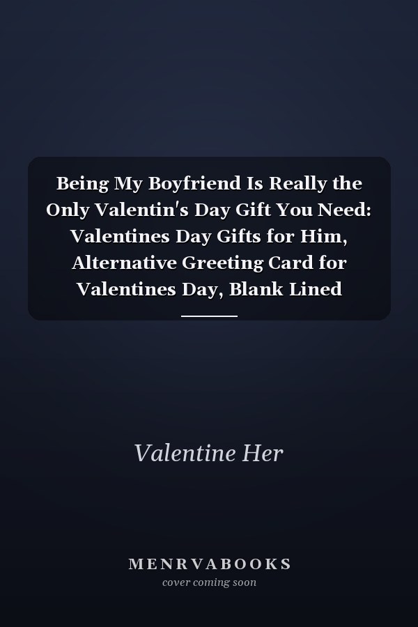 Being My Boyfriend Is Really the Only Valentin's Day Gift You Need: Valentines Day Gifts for Him, Alternative Greeting Card for Valentines Day, Blank Lined Notebook : Gifts for Men, Husband from Wife, from Her, Gifts for Boyfriend, Men, Husband, or Fiance