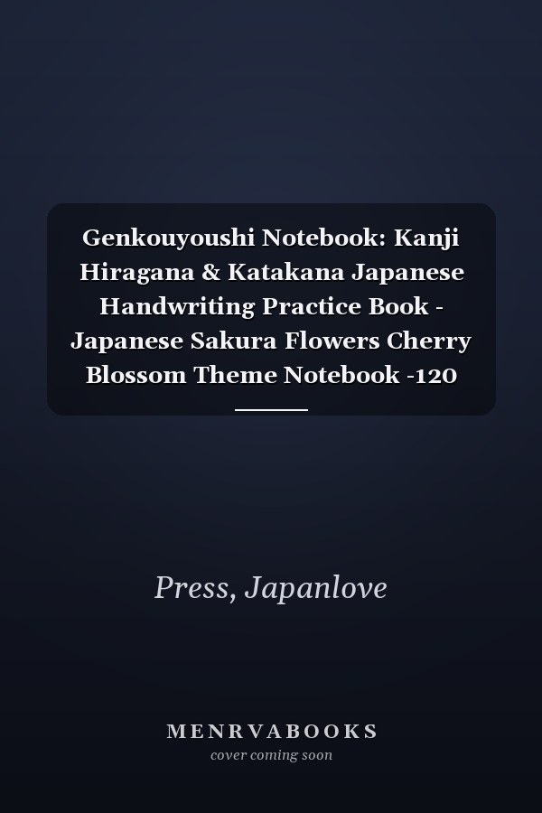 Genkouyoushi Notebook: Kanji Hiragana & Katakana Japanese Handwriting Practice Book - Japanese Sakura Flowers Cherry Blossom Theme Notebook -120 Pages - 8.5inx11in