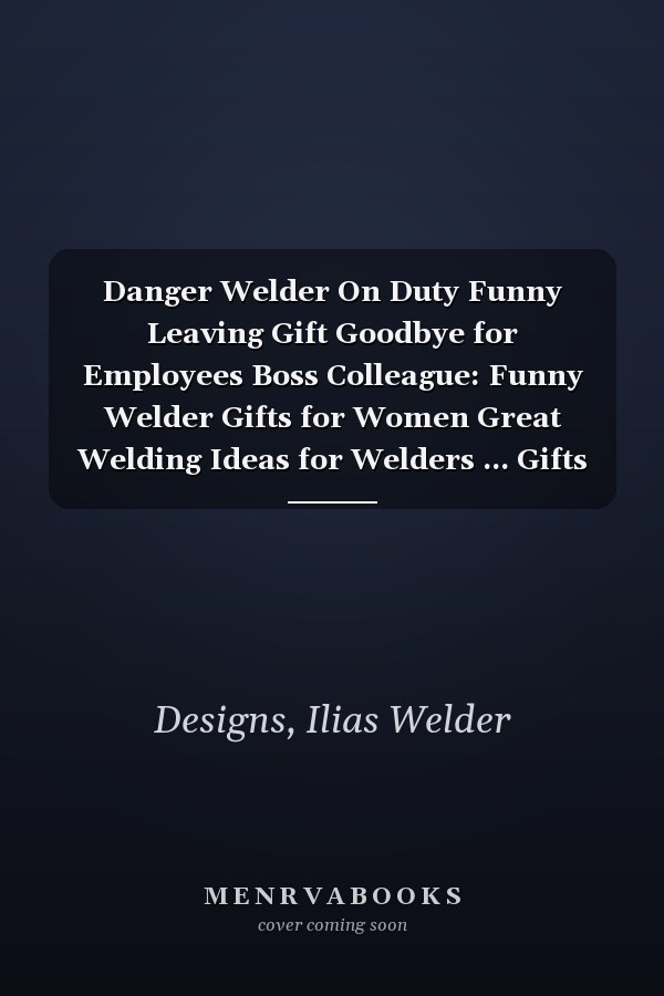 Danger Welder On Duty Funny Leaving Gift Goodbye for Employees Boss Colleague: Funny Welder Gifts for Women Great Welding Ideas for Welders ... Gifts for Women Men Dad Mom Welding School
