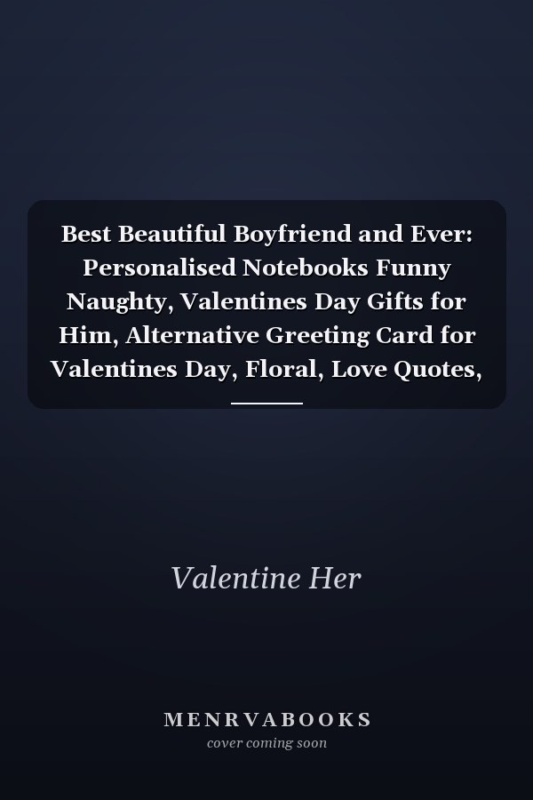 Best Beautiful Boyfriend and Ever: Personalised Notebooks Funny Naughty, Valentines Day Gifts for Him, Alternative Greeting Card for Valentines Day, Floral, Love Quotes, Blank Lined Notebook : Happy Valentine's Day Notebook Journal, Floral, Love