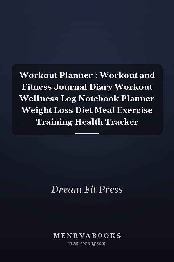 Workout Planner : Workout and Fitness Journal Diary Workout Wellness Log Notebook Planner Weight Loss Diet Meal Exercise Training Health Tracker