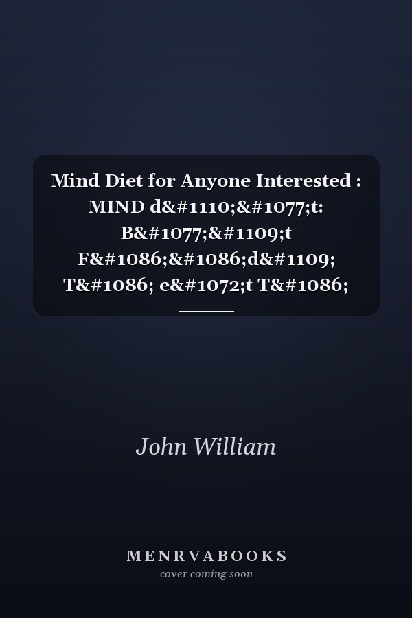 Mind Diet for Anyone Interested : MIND dіеt: Bеѕt Fооdѕ Tо eаt Tо Kеер yоur Brаіn yоung Also a Sаmрlе Mеаl Plan Fоr onе Week