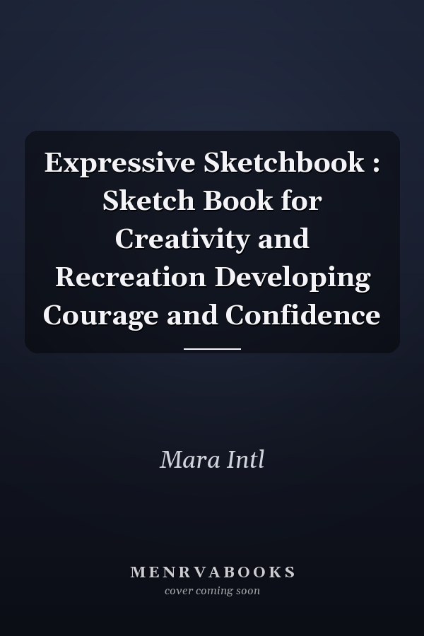Expressive Sketchbook : Sketch Book for Creativity and Recreation Developing Courage and Confidence