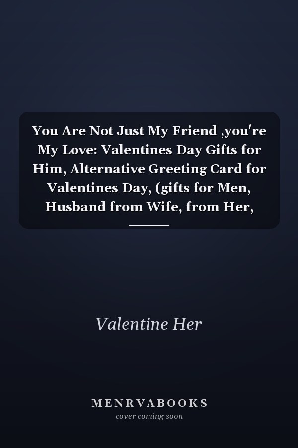 You Are Not Just My Friend ,you're My Love: Valentines Day Gifts for Him, Alternative Greeting Card for Valentines Day, (gifts for Men, Husband from Wife, from Her, Gifts for Boyfriend , Men , Husband, or Fiance), Blank Lined Notebook : Love Notebook