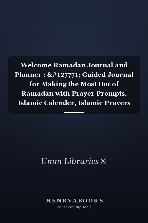 Welcome Ramadan Journal and Planner : 🌛 Guided Journal for Making the Most Out of Ramadan with Prayer Prompts, Islamic Calender, Islamic Prayers Daily Tracker, Sunnah Habits, Dua and More!