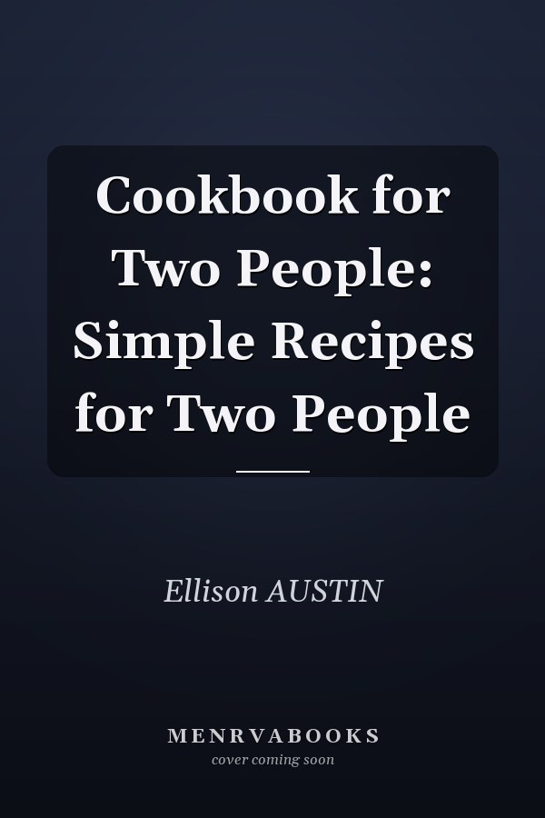 Cookbook for Two People: Simple Recipes for Two People