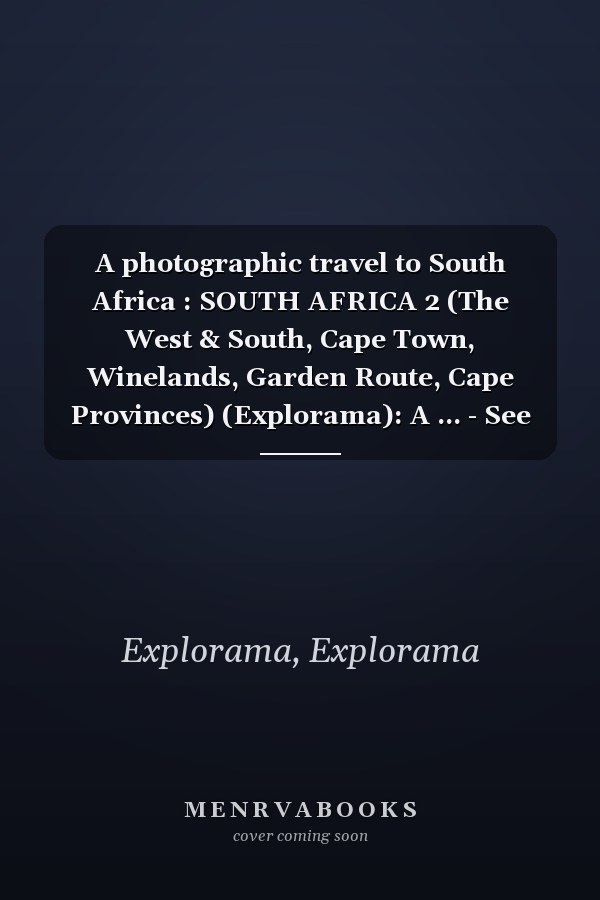 A photographic travel to South Africa : SOUTH AFRICA 2 (The West & South, Cape Town, Winelands, Garden Route, Cape Provinces) (Explorama): A ... - See the world through photography)