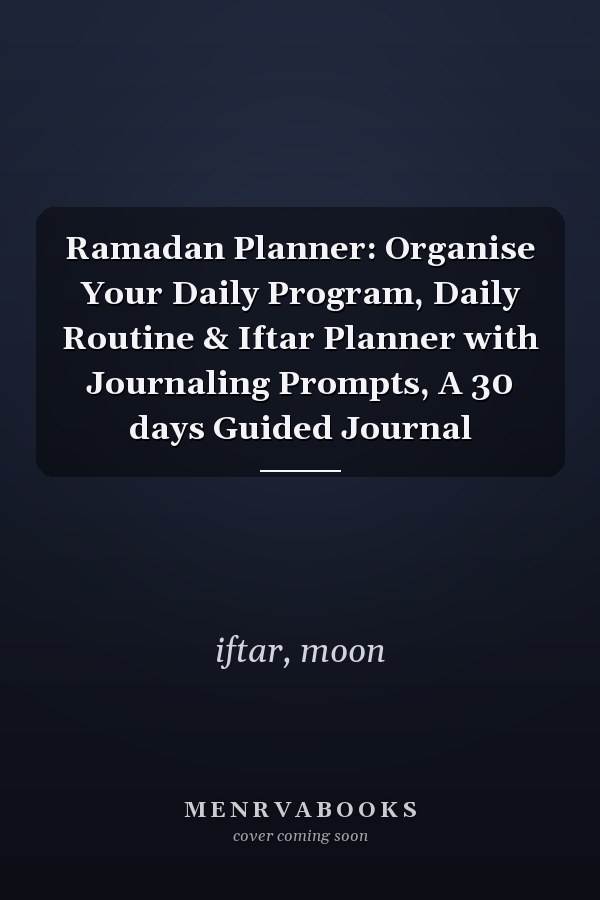 Ramadan Planner: Organise Your Daily Program, Daily Routine & Iftar Planner with Journaling Prompts, A 30 days Guided Journal