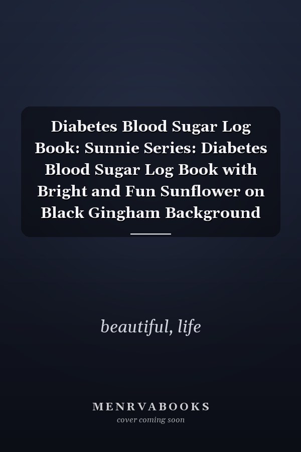 Diabetes Blood Sugar Log Book: Sunnie Series: Diabetes Blood Sugar Log Book with Bright and Fun Sunflower on Black Gingham Background