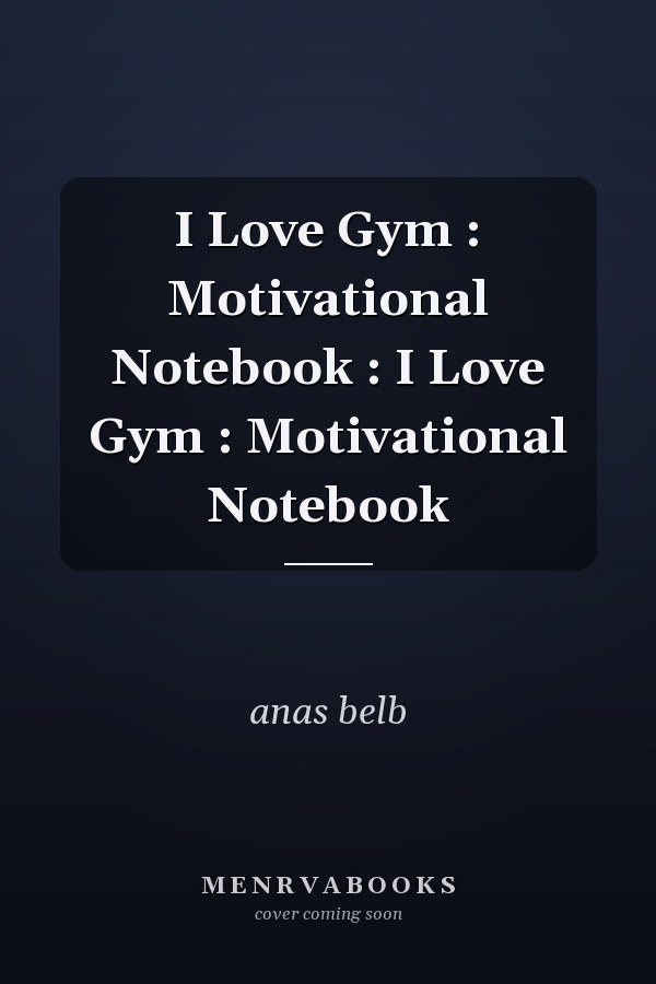I Love Gym : Motivational Notebook : I Love Gym : Motivational Notebook