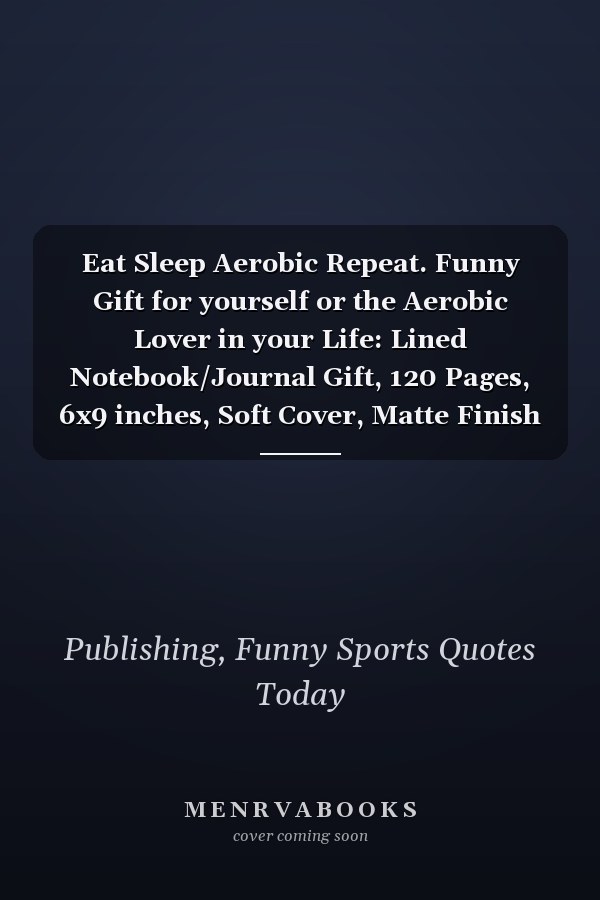 Eat Sleep Aerobic Repeat. Funny Gift for yourself or the Aerobic Lover in your Life: Lined Notebook/Journal Gift, 120 Pages, 6x9 inches, Soft Cover, Matte Finish