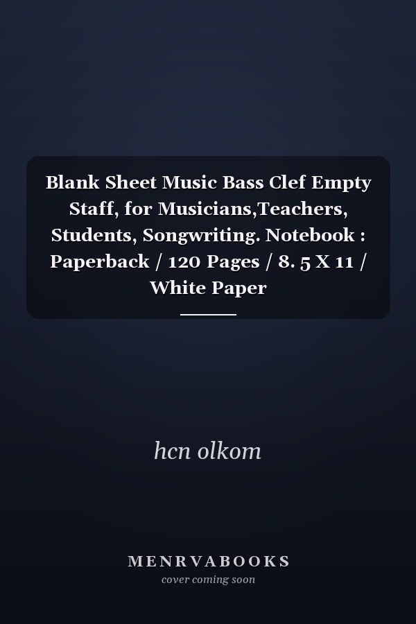 Blank Sheet Music Bass Clef Empty Staff, for Musicians,Teachers, Students, Songwriting. Notebook : Paperback / 120 Pages / 8. 5 X 11 / White Paper