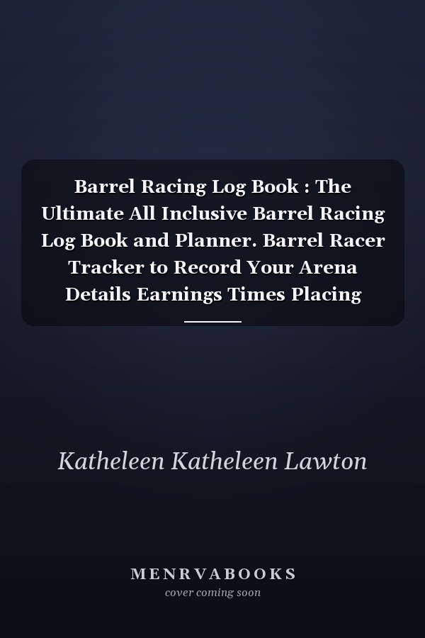 Barrel Racing Log Book : The Ultimate All Inclusive Barrel Racing Log Book and Planner. Barrel Racer Tracker to Record Your Arena Details Earnings Times Placing