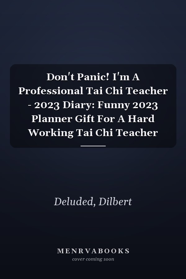 Don't Panic! I'm A Professional Tai Chi Teacher - 2023 Diary: Funny 2023 Planner Gift For A Hard Working Tai Chi Teacher