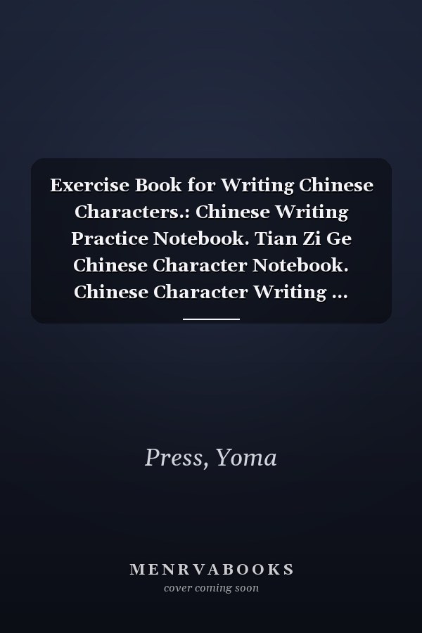 Exercise Book for Writing Chinese Characters.: Chinese Writing Practice Notebook. Tian Zi Ge Chinese Character Notebook. Chinese Character Writing ... Character Exercise Book. Kids and Adults.