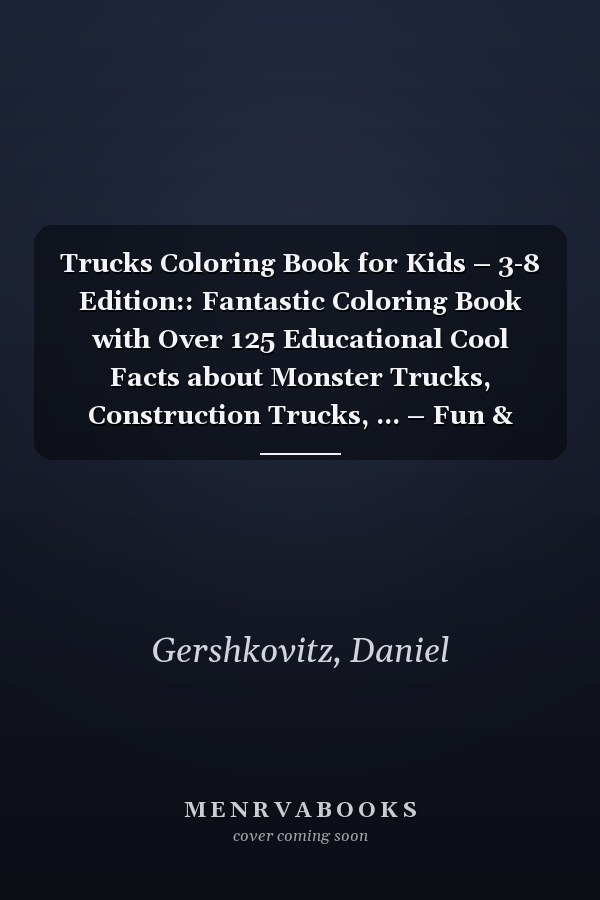 Trucks Coloring Book for Kids – 3-8 Edition:: Fantastic Coloring Book with Over 125 Educational Cool Facts about Monster Trucks, Construction Trucks, ... – Fun & Facts Educational Coloring Books)