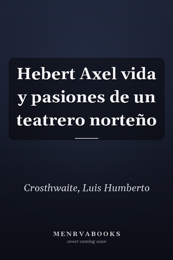 Hebert Axel vida y pasiones de un teatrero norteño
