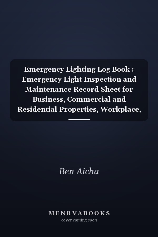 Emergency Lighting Log Book : Emergency Light Inspection and Maintenance Record Sheet for Business, Commercial and Residential Properties, Workplace, Schools and More