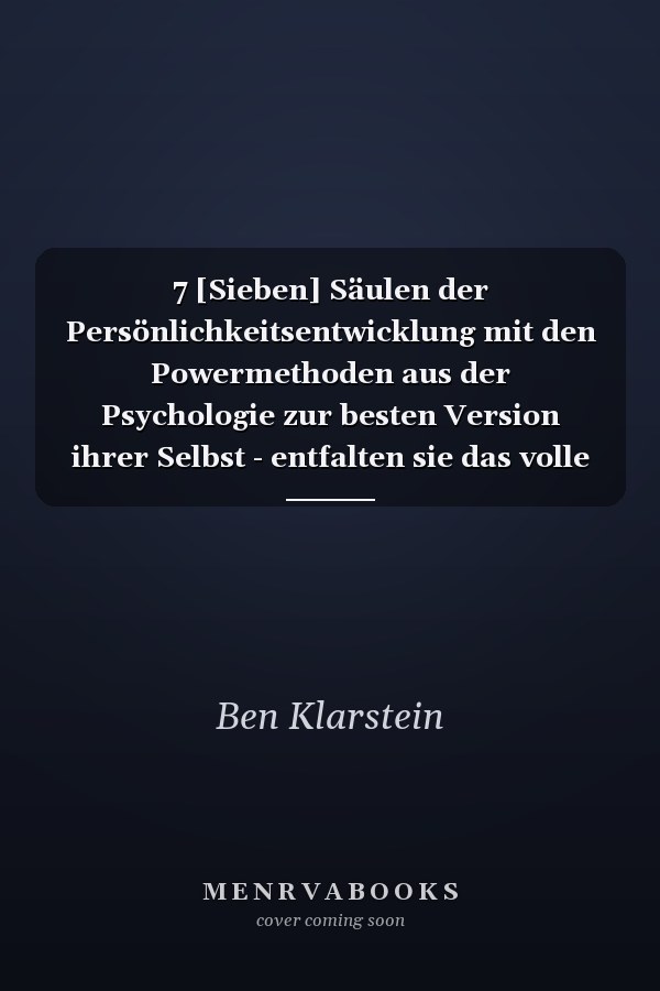 7 [Sieben] Säulen der Persönlichkeitsentwicklung mit den Powermethoden aus der Psychologie zur besten Version ihrer Selbst - entfalten sie das volle Potential ihres mindsets (inkl. Übungen & workbook)