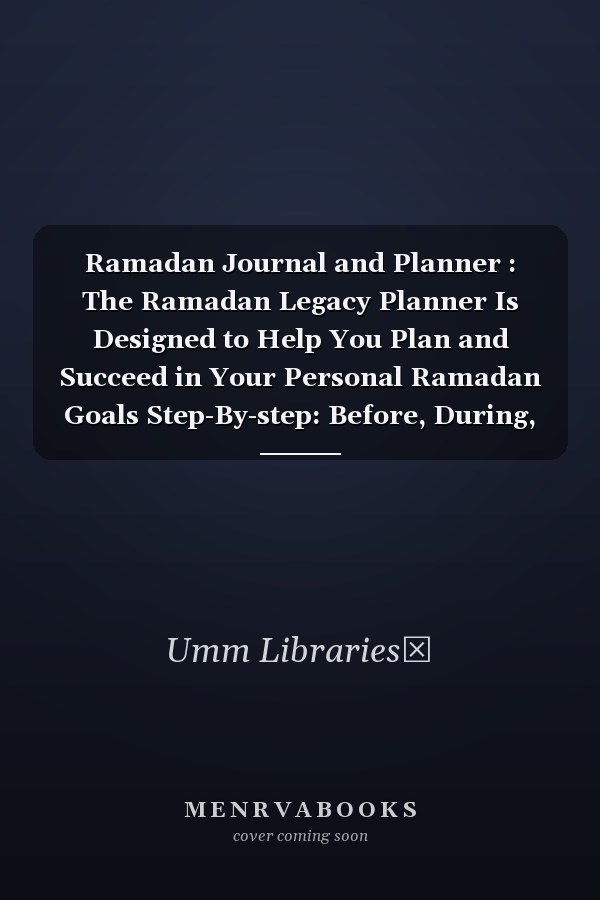 Ramadan Journal and Planner : The Ramadan Legacy Planner Is Designed to Help You Plan and Succeed in Your Personal Ramadan Goals Step-By-step: Before, During, and after Ramadan