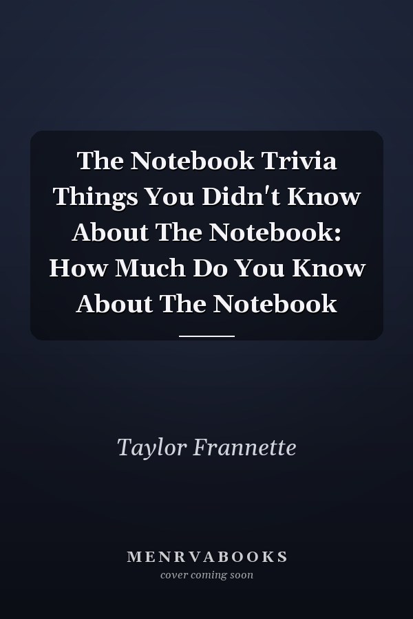 The Notebook Trivia Things You Didn't Know About The Notebook: How Much Do You Know About The Notebook