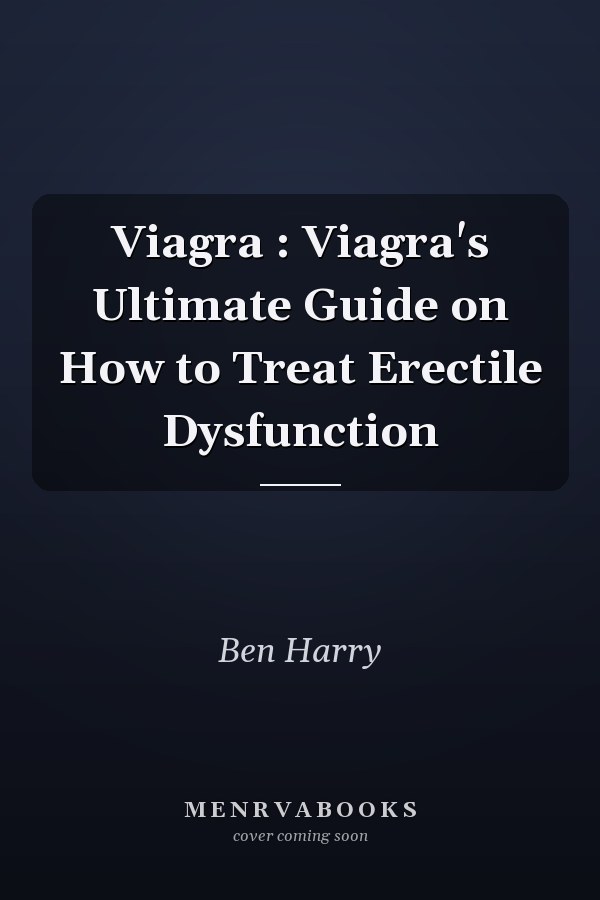Viagra : Viagra's Ultimate Guide on How to Treat Erectile Dysfunction